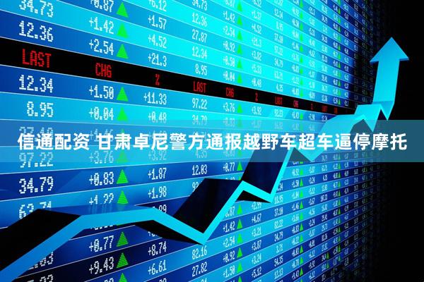 信通配资 甘肃卓尼警方通报越野车超车逼停摩托