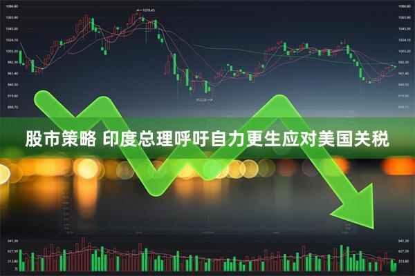 股市策略 印度总理呼吁自力更生应对美国关税